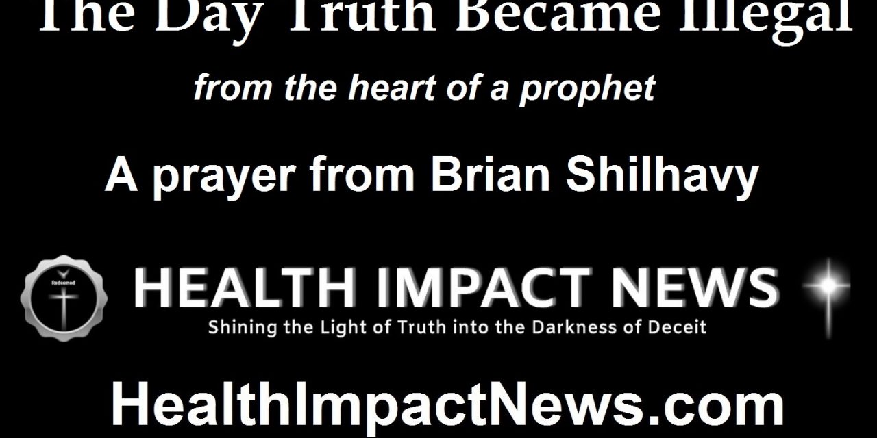 The Day Truth Became Illegal – from the Heart of a Prophet, a Prayer by Brian Shilhavy